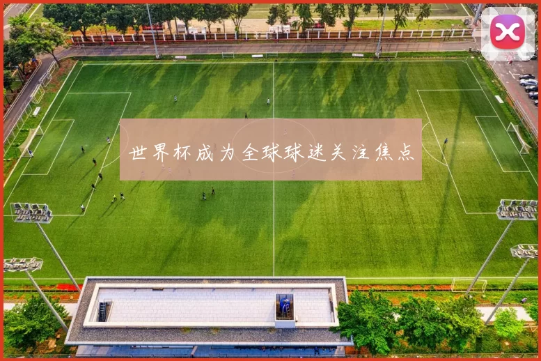 世界杯成为全球球迷关注焦点