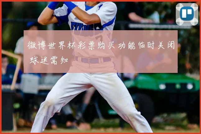 微博世界杯彩票购买功能临时关闭 球迷需知