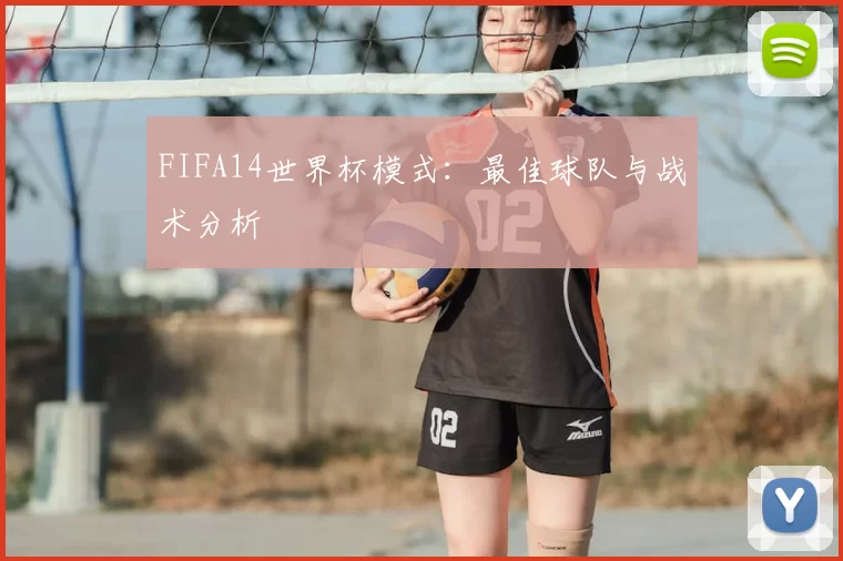 FIFA14世界杯模式：最佳球队与战术分析