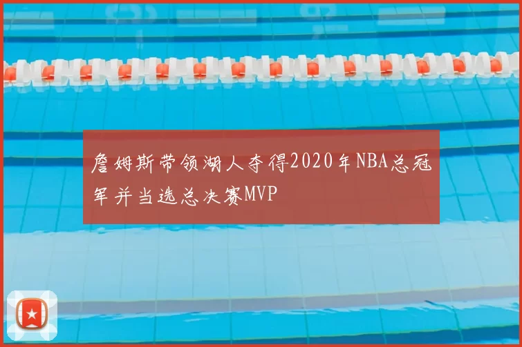 詹姆斯带领湖人夺得2020年NBA总冠军并当选总决赛MVP