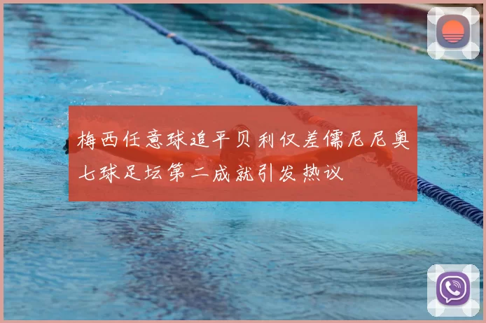 梅西任意球追平贝利仅差儒尼尼奥七球足坛第二成就引发热议