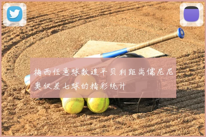 梅西任意球数追平贝利距离儒尼尼奥仅差七球的精彩统计