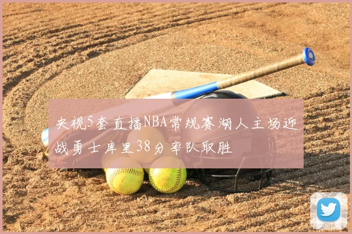央视5套直播NBA常规赛湖人主场迎战勇士库里38分率队取胜