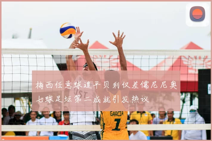 梅西任意球追平贝利仅差儒尼尼奥七球足坛第二成就引发热议