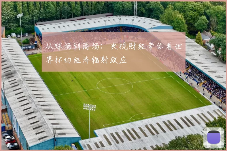 从球场到商场:央视财经带你看世界杯的经济辐射效应