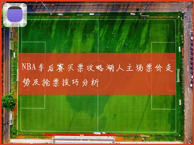 NBA季后赛买票攻略湖人主场票价走势及抢票技巧分析