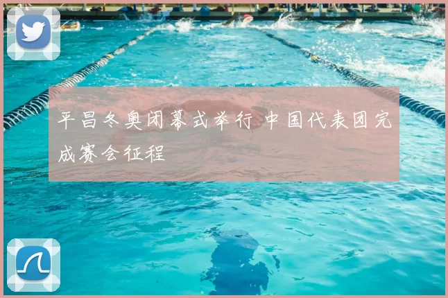平昌冬奥闭幕式举行 中国代表团完成赛会征程